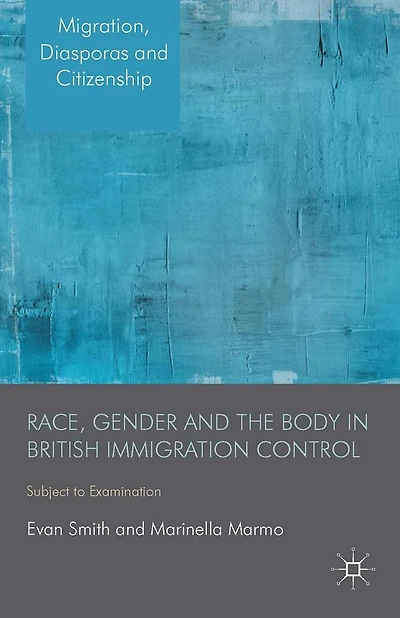 Race, Gender and the Body British Immigration Control: Subject to Examination