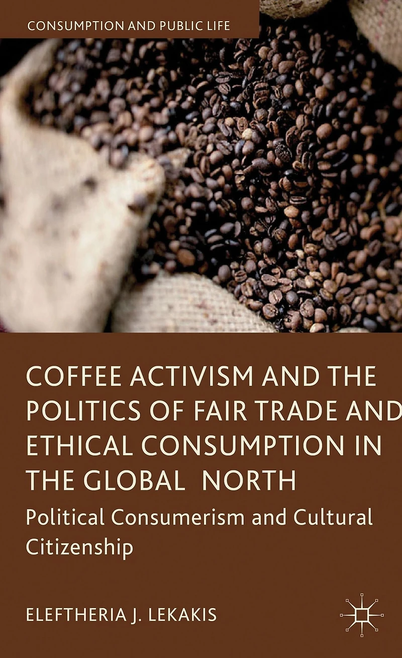Coffee Activism and the Politics of Fair Trade Ethical Consumption Global North: Political Consumerism Cultural Citizenship