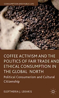 Coffee Activism and the Politics of Fair Trade Ethical Consumption Global North: Political Consumerism Cultural Citizenship