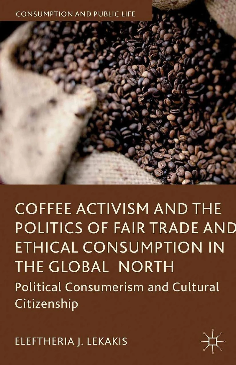 Coffee Activism and the Politics of Fair Trade Ethical Consumption Global North: Political Consumerism Cultural Citizenship