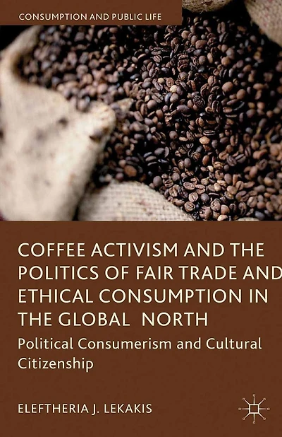 Coffee Activism and the Politics of Fair Trade Ethical Consumption Global North: Political Consumerism Cultural Citizenship