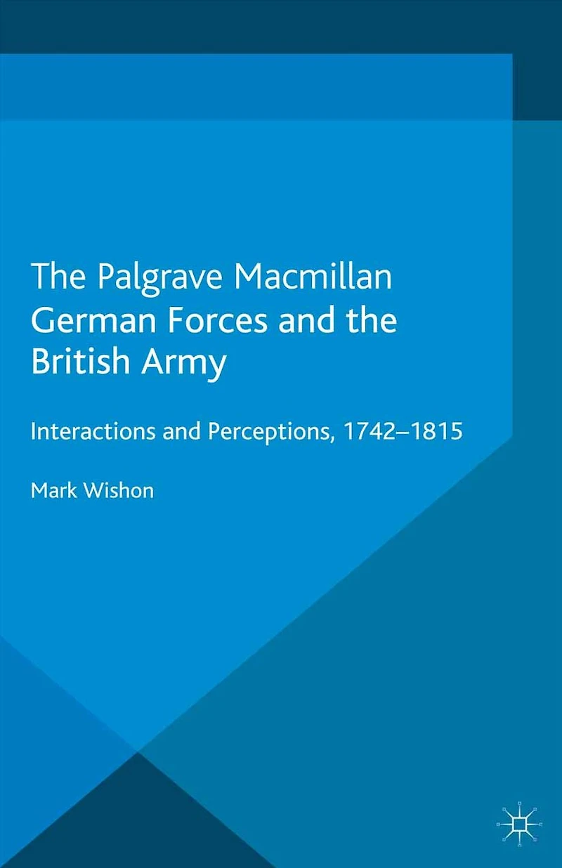 German Forces and the British Army: Interactions Perceptions, 1742-1815