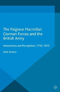 German Forces and the British Army: Interactions Perceptions, 1742-1815