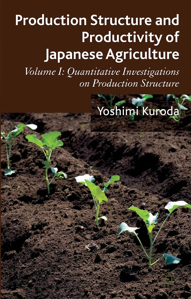 Production Structure and Productivity of Japanese Agriculture: Volume 1: Quantitative Investigations on