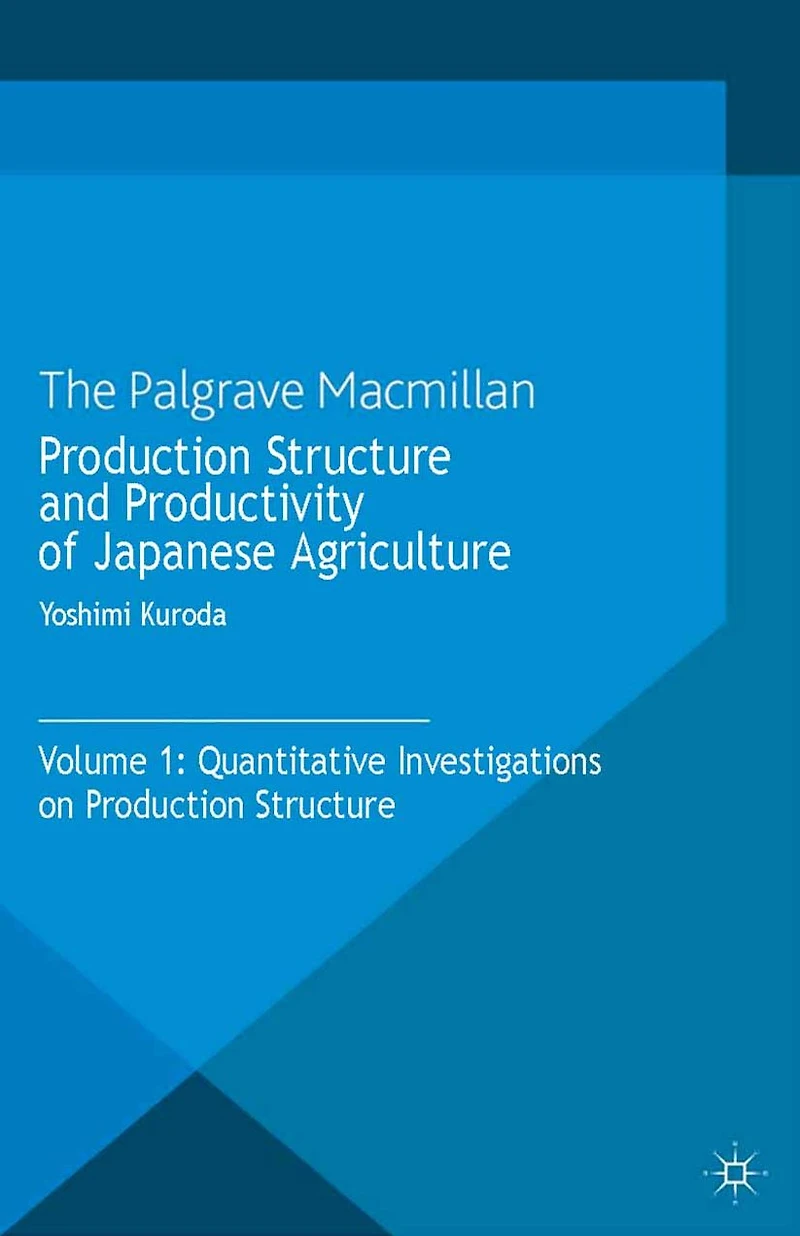 Production Structure and Productivity of Japanese Agriculture: Volume 1: Quantitative Investigations on