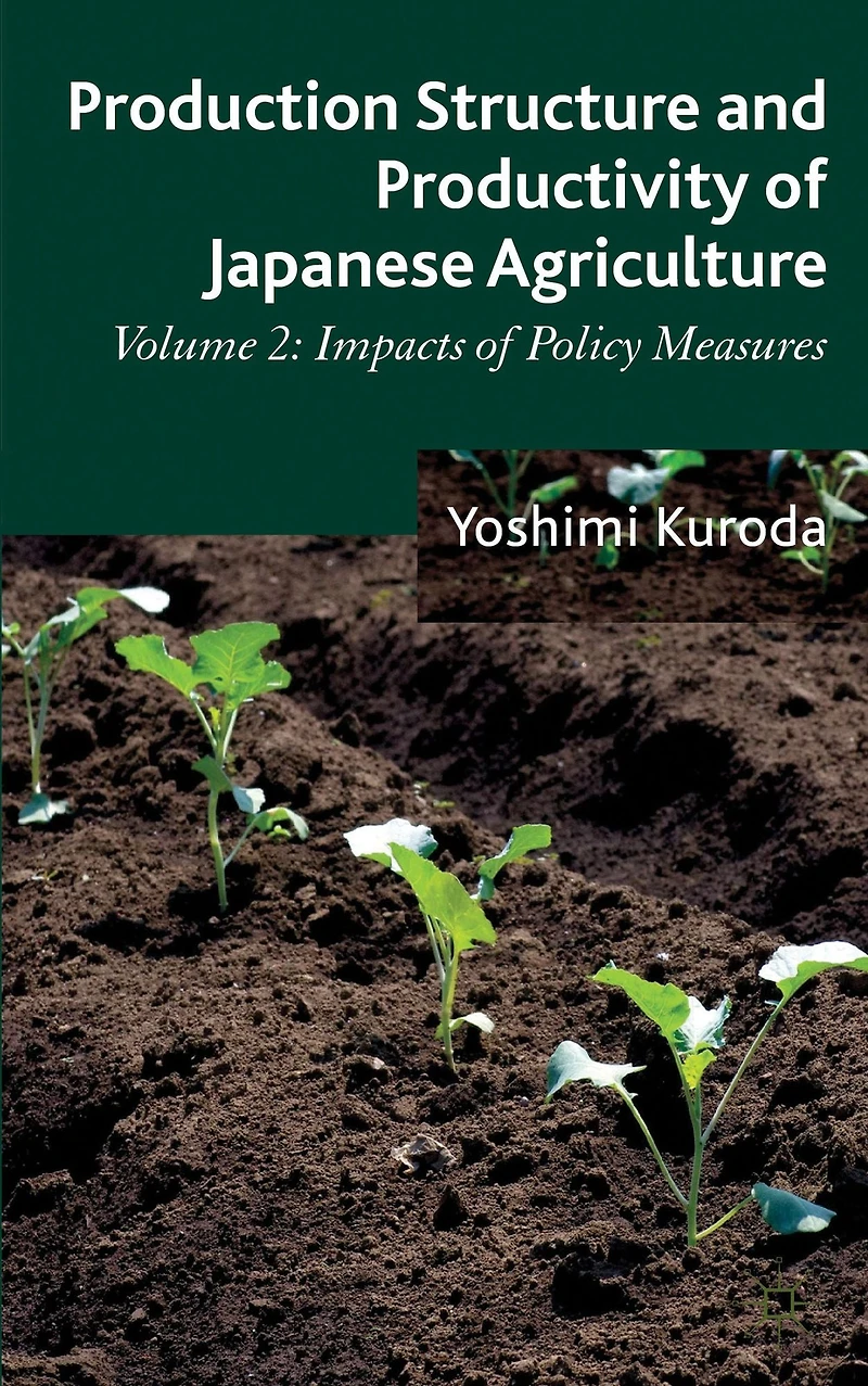 Production Structure and Productivity of Japanese Agriculture: Volume 2: Impacts Policy Measures