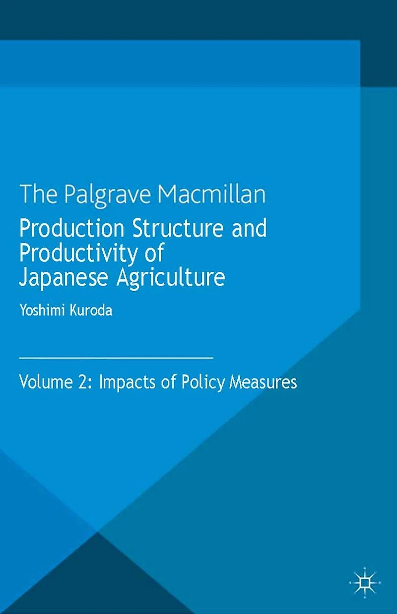 Production Structure and Productivity of Japanese Agriculture: Volume 2: Impacts Policy Measures