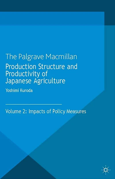 Production Structure and Productivity of Japanese Agriculture: Volume 2: Impacts Policy Measures