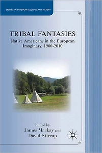 Tribal Fantasies: Native Americans the European Imaginary, 1900-2010