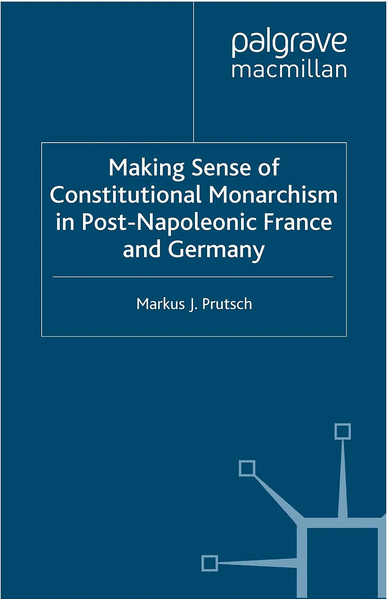Making Sense of Constitutional Monarchism Post-Napoleonic France and Germany