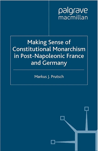 Making Sense of Constitutional Monarchism Post-Napoleonic France and Germany