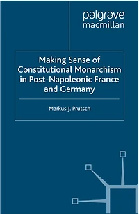 Making Sense of Constitutional Monarchism Post-Napoleonic France and Germany