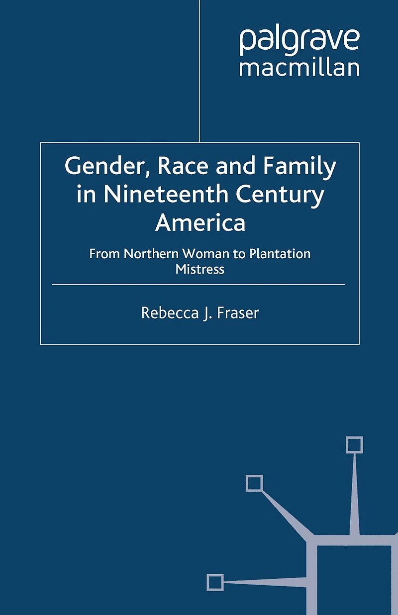 Gender, Race and Family Nineteenth Century America: From Northern Woman to Plantation Mistress