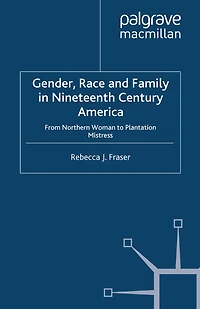 Gender, Race and Family Nineteenth Century America: From Northern Woman to Plantation Mistress