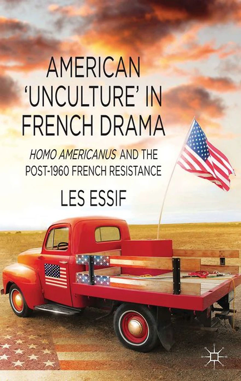 American 'Unculture' French Drama: Homo Americanus and the Post-1960 Resistance