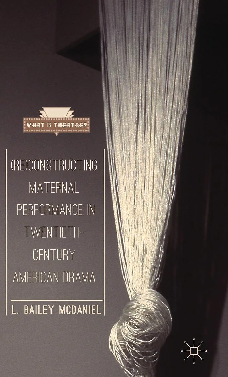 (Re)Constructing Maternal Performance Twentieth-Century American Drama