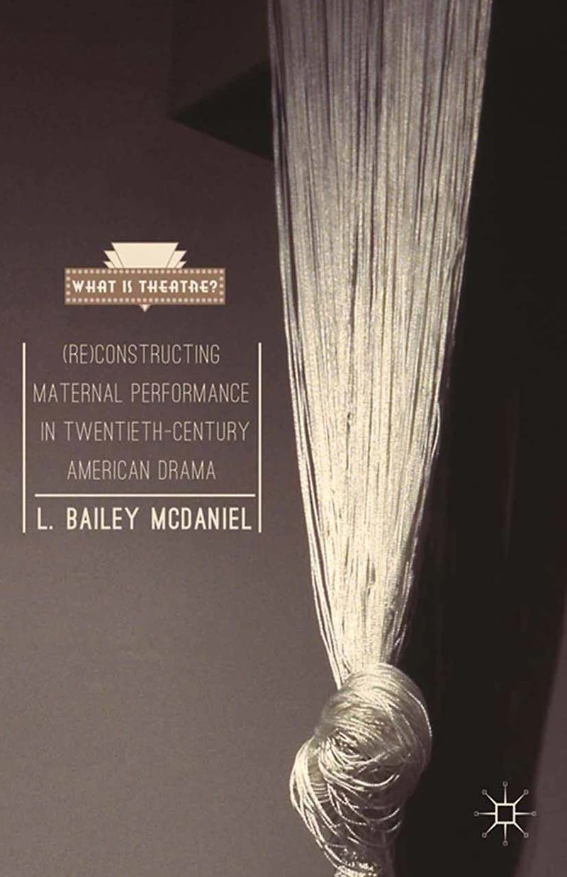(Re)Constructing Maternal Performance Twentieth-Century American Drama