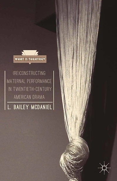 (Re)Constructing Maternal Performance Twentieth-Century American Drama