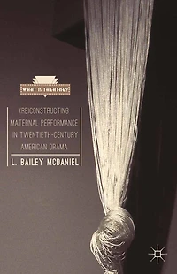 (Re)Constructing Maternal Performance Twentieth-Century American Drama