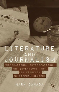 Literature and Journalism: Inspirations, Intersections, Inventions from Ben Franklin to Stephen Colbert