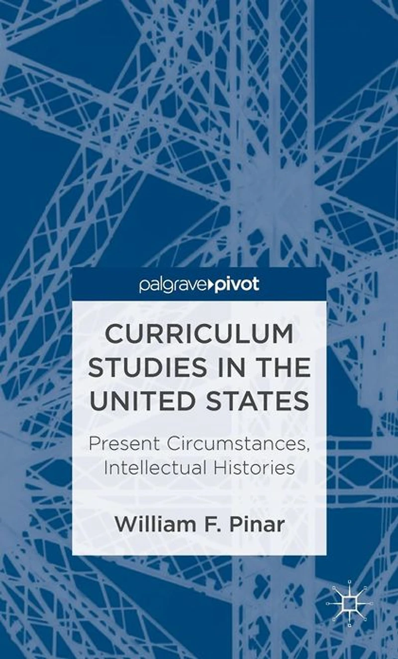 Curriculum Studies the United States: Present Circumstances, Intellectual Histories: Histories