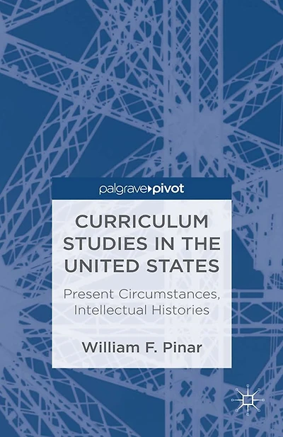Curriculum Studies the United States: Present Circumstances, Intellectual Histories: Histories