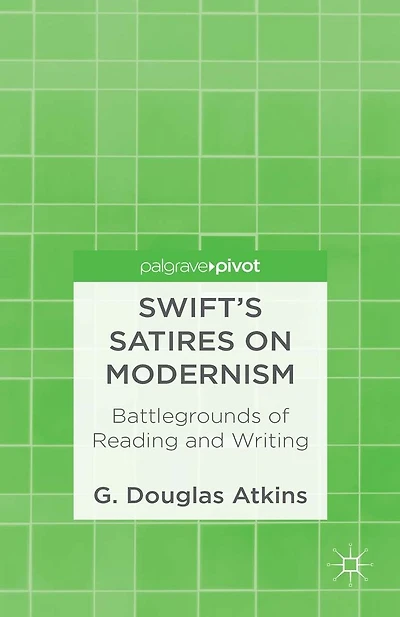 Swift's Satires on Modernism: Battlegrounds of Reading and Writing