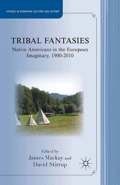 Tribal Fantasies: Native Americans the European Imaginary, 1900-2010