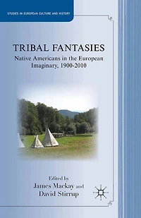 Tribal Fantasies: Native Americans the European Imaginary, 1900-2010