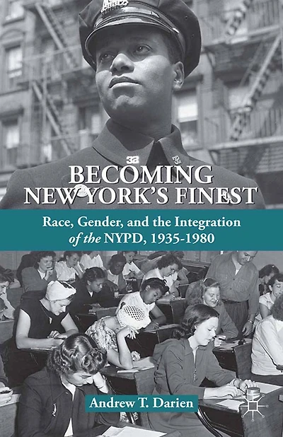 Becoming New York's Finest: Race, Gender, and the Integration of NYPD, 1935-1980