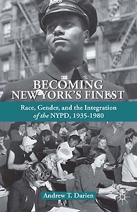 Becoming New York's Finest: Race, Gender, and the Integration of NYPD, 1935-1980