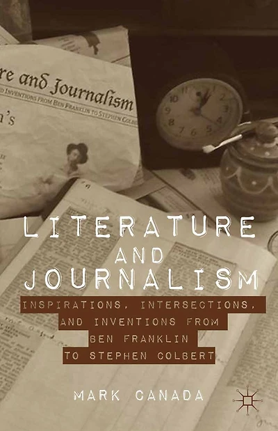 Literature and Journalism: Inspirations, Intersections, Inventions from Ben Franklin to Stephen Colbert