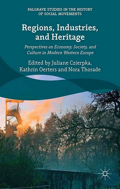 Regions, Industries, and Heritage.: Perspectives on Economy, Society, Culture Modern Western Europe