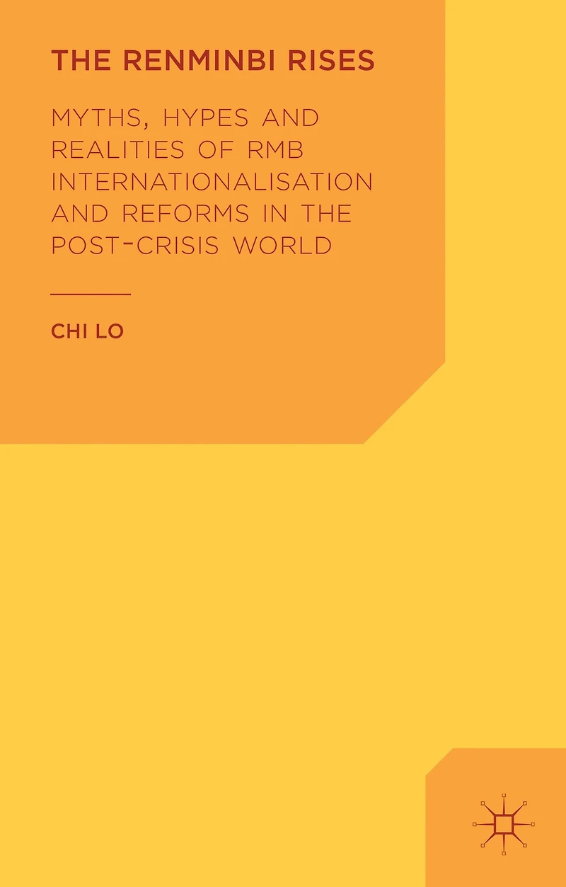 the Renminbi Rises: Myths, Hypes and Realities of RMB Internationalisation Reforms Post-Crisis World