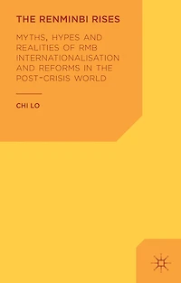 the Renminbi Rises: Myths, Hypes and Realities of RMB Internationalisation Reforms Post-Crisis World