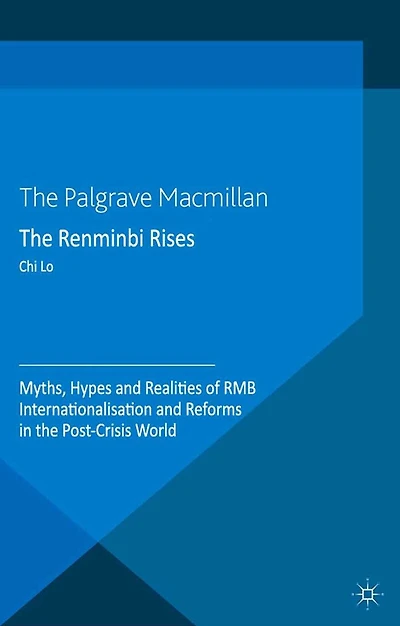 the Renminbi Rises: Myths, Hypes and Realities of RMB Internationalisation Reforms Post-Crisis World
