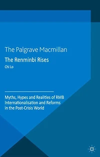 the Renminbi Rises: Myths, Hypes and Realities of RMB Internationalisation Reforms Post-Crisis World