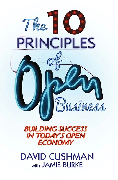 The 10 Principles of Open Business: Building Success Today's Economy