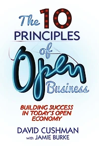 The 10 Principles of Open Business: Building Success Today's Economy
