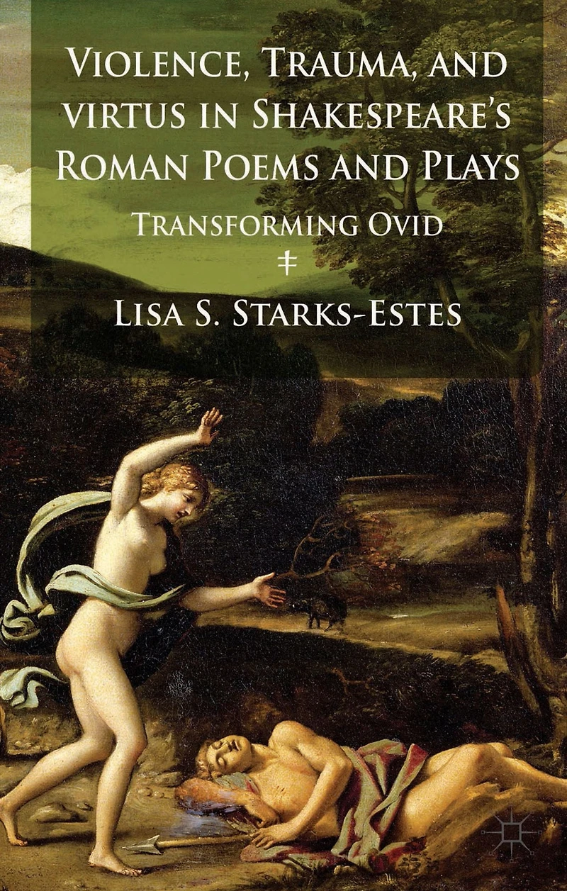 Violence, Trauma, and Virtus Shakespeare's Roman Poems Plays: Transforming Ovid