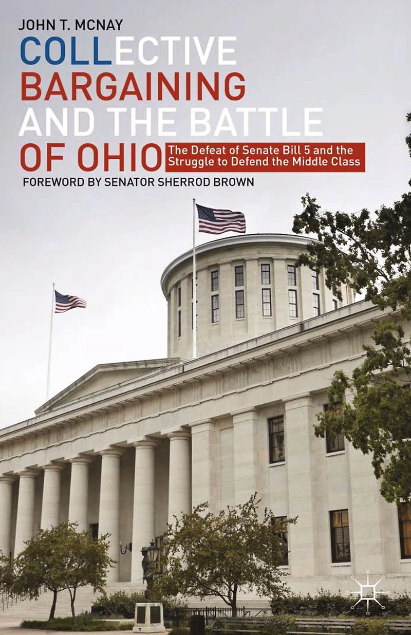 Collective Bargaining and the Battle of Ohio: The Defeat of Senate Bill 5 and the Struggle to Defend the Middle Class
