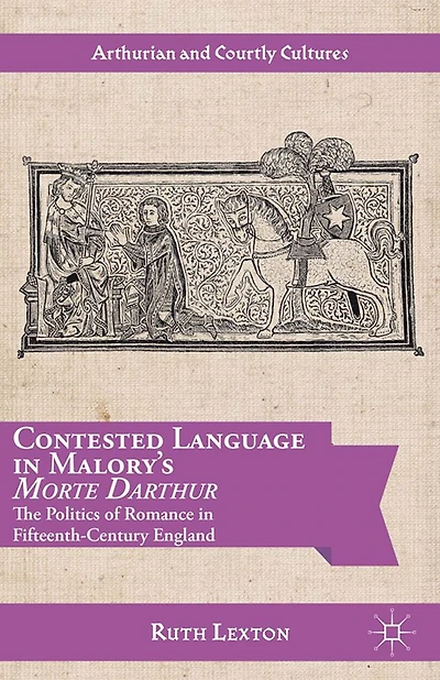 Contested Language Malory's Morte Darthur: The Politics of Romance Fifteenth-Century England