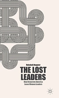 The Lost Leaders: How Corporate America Loses Women Leaders