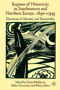 'Regimes of Historicity' Southeastern and Northern Europe, 1890-1945: Discourses Identity Temporality
