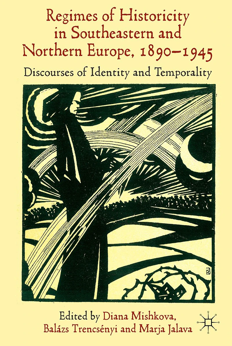 'Regimes of Historicity' Southeastern and Northern Europe, 1890-1945: Discourses Identity Temporality