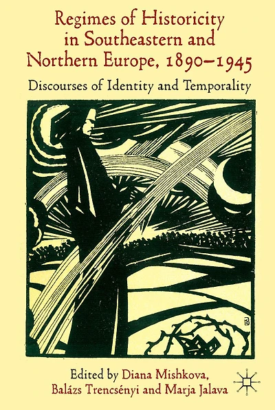 'Regimes of Historicity' Southeastern and Northern Europe, 1890-1945: Discourses Identity Temporality