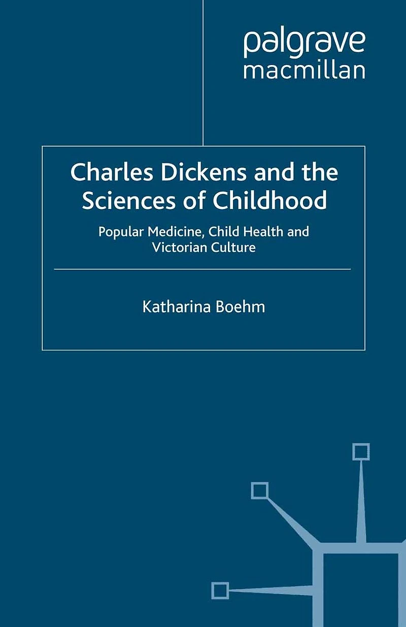 Charles Dickens and the Sciences of Childhood: Popular Medicine, Child Health Victorian Culture