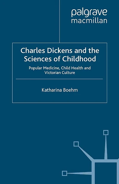 Charles Dickens and the Sciences of Childhood: Popular Medicine, Child Health Victorian Culture