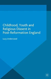 Childhood, Youth, and Religious Dissent Post-Reformation England