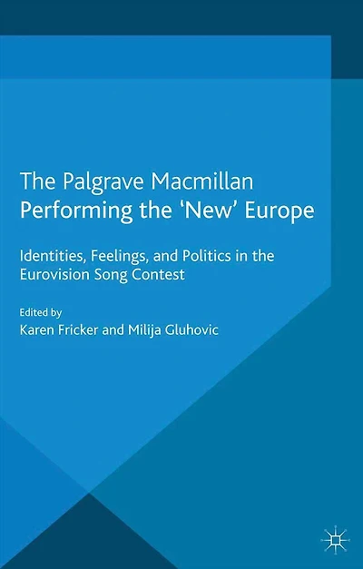 Performing the 'New' Europe: Identities, Feelings and Politics Eurovision Song Contest